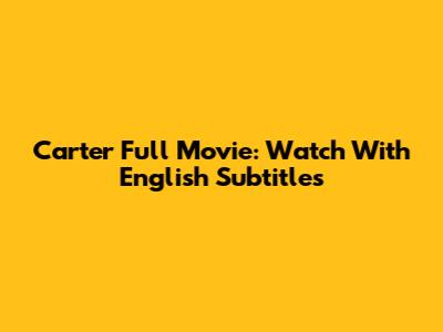 Carter Full Movie: Watch With English Subtitles