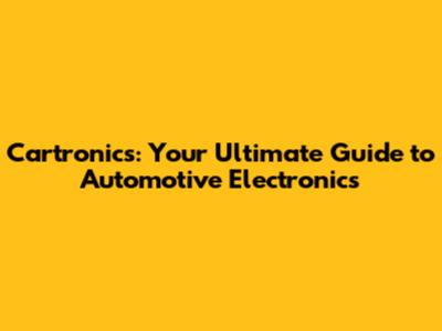 Cartronics: Your Ultimate Guide to Automotive Electronics