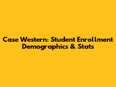 Case Western: Student Enrollment Demographics & Stats