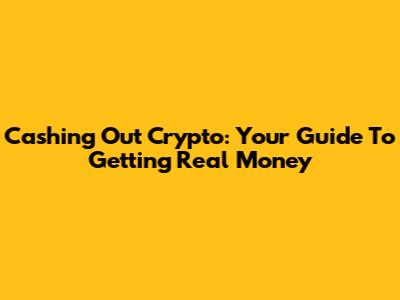 Cashing Out Crypto: Your Guide To Getting Real Money