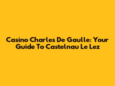 Casino Charles De Gaulle: Your Guide To Castelnau Le Lez