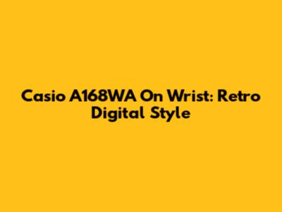 Casio A168WA On Wrist: Retro Digital Style