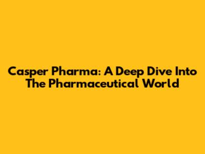 Casper Pharma: A Deep Dive Into The Pharmaceutical World