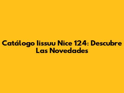 Catálogo Iissuu Nice 124: Descubre Las Novedades
