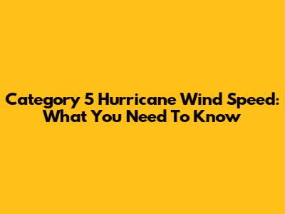 Category 5 Hurricane Wind Speed: What You Need To Know