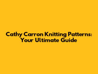 Cathy Carron Knitting Patterns: Your Ultimate Guide