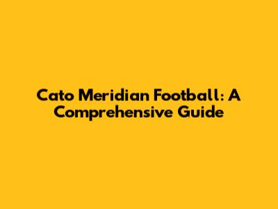 Cato Meridian Football: A Comprehensive Guide