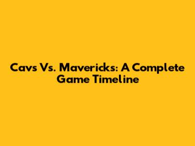 Cavs Vs. Mavericks: A Complete Game Timeline