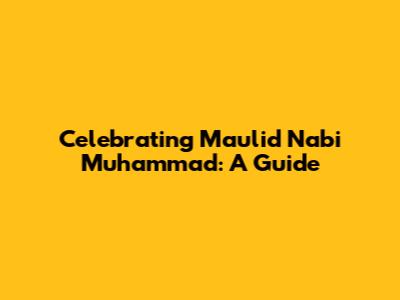 Celebrating Maulid Nabi Muhammad: A Guide