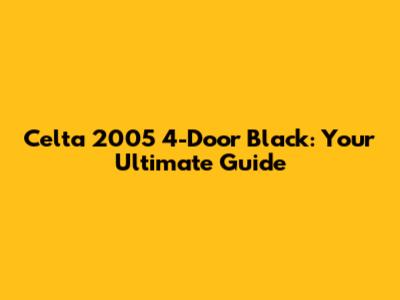 Celta 2005 4-Door Black: Your Ultimate Guide