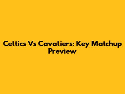 Celtics Vs Cavaliers: Key Matchup Preview