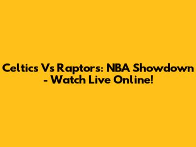 Celtics Vs Raptors: NBA Showdown - Watch Live Online!