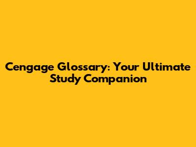Cengage Glossary: Your Ultimate Study Companion