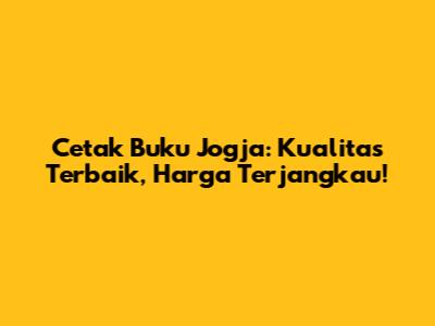 Cetak Buku Jogja: Kualitas Terbaik, Harga Terjangkau!