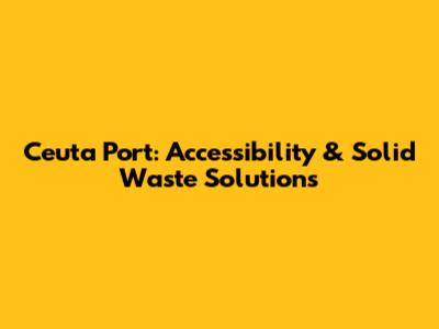 Ceuta Port: Accessibility & Solid Waste Solutions