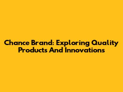 Chance Brand: Exploring Quality Products And Innovations
