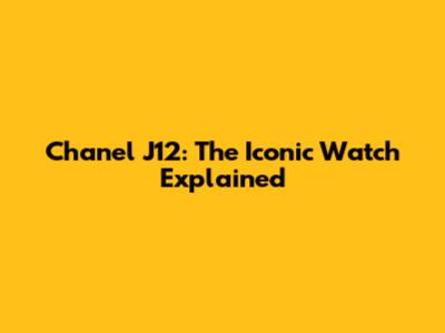 Chanel J12: The Iconic Watch Explained