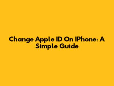 Change Apple ID On IPhone: A Simple Guide