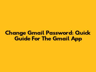 Change Gmail Password: Quick Guide For The Gmail App
