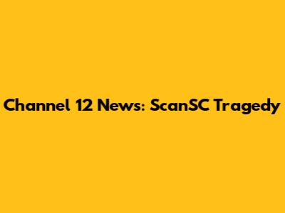 Channel 12 News: ScanSC Tragedy