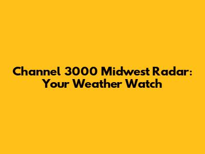 Channel 3000 Midwest Radar: Your Weather Watch