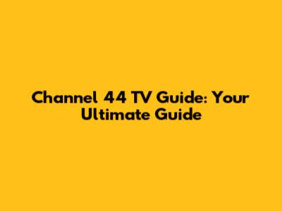 Channel 44 TV Guide: Your Ultimate Guide