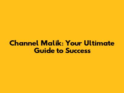 Channel Malik: Your Ultimate Guide to Success