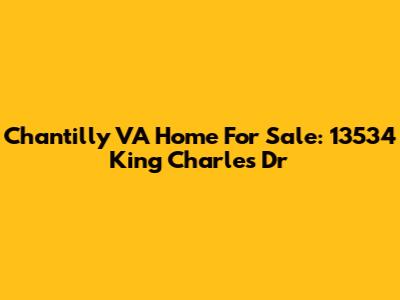 Chantilly VA Home For Sale: 13534 King Charles Dr