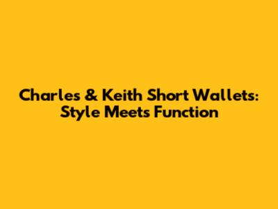 Charles & Keith Short Wallets: Style Meets Function