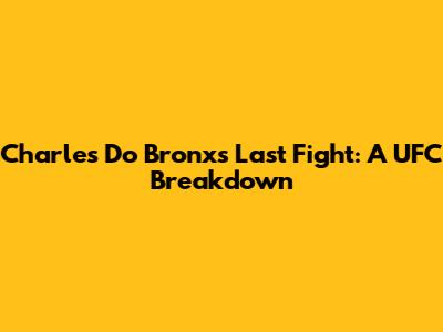 Charles Do Bronx's Last Fight: A UFC Breakdown