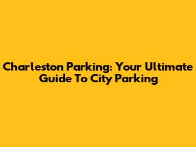 Charleston Parking: Your Ultimate Guide To City Parking