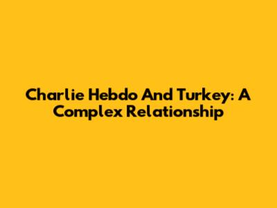 Charlie Hebdo And Turkey: A Complex Relationship