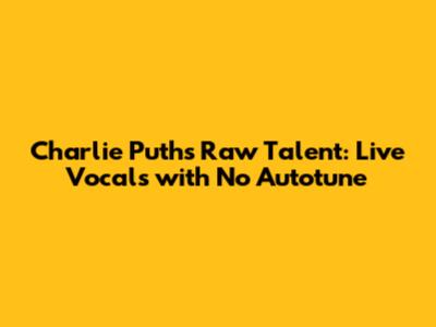 Charlie Puth's Raw Talent: Live Vocals with No Autotune