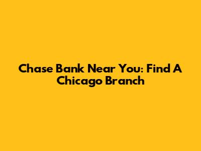 Chase Bank Near You: Find A Chicago Branch
