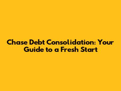 Chase Debt Consolidation: Your Guide to a Fresh Start