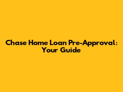 Chase Home Loan Pre-Approval: Your Guide