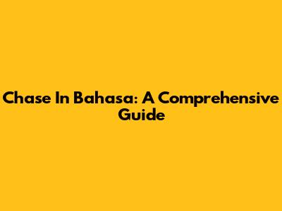 Chase In Bahasa: A Comprehensive Guide