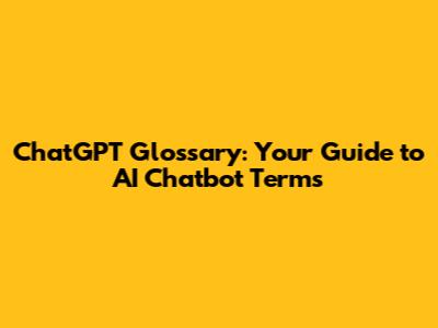 ChatGPT Glossary: Your Guide to AI Chatbot Terms