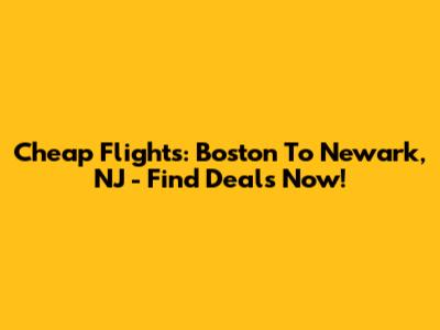 Cheap Flights: Boston To Newark, NJ - Find Deals Now!