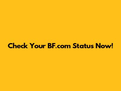 Check Your BF.com Status Now!