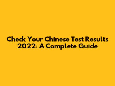 Check Your Chinese Test Results 2022: A Complete Guide