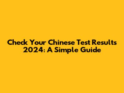 Check Your Chinese Test Results 2024: A Simple Guide