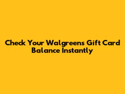 Check Your Walgreens Gift Card Balance Instantly