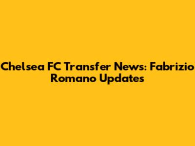 Chelsea FC Transfer News: Fabrizio Romano Updates