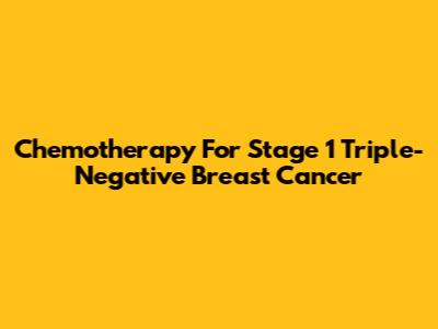 Chemotherapy For Stage 1 Triple-Negative Breast Cancer