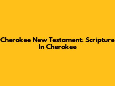 Cherokee New Testament: Scripture In Cherokee