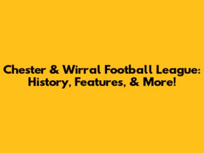 Chester & Wirral Football League: History, Features, & More!