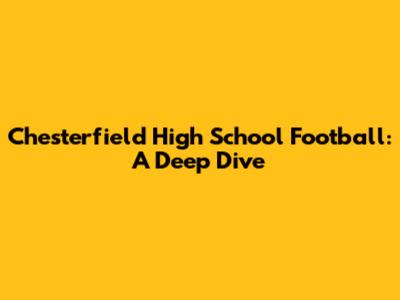Chesterfield High School Football: A Deep Dive