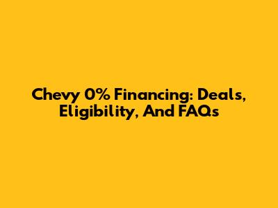 Chevy 0% Financing: Deals, Eligibility, And FAQs