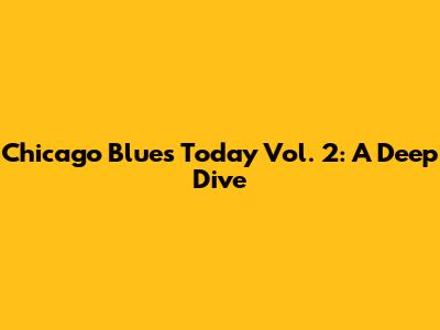 Chicago Blues Today Vol. 2: A Deep Dive